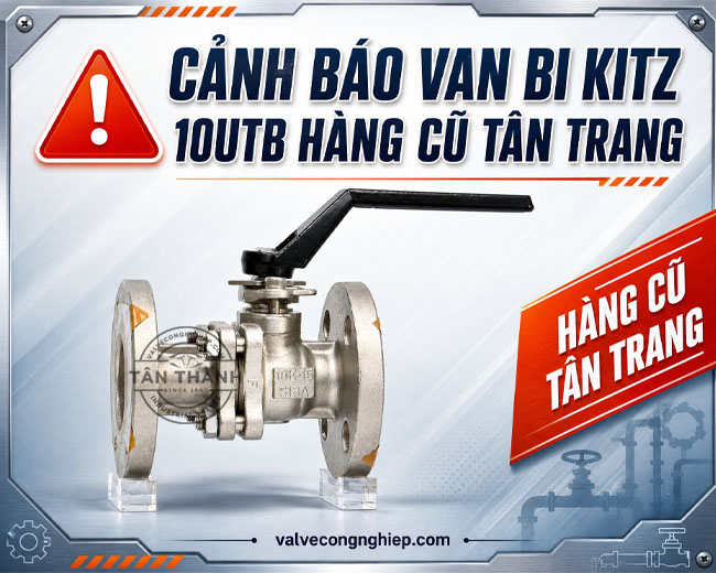 CẢNH BÁO VAN BI KITZ MODEL 10UTB HÀNG CŨ TÂN TRANG