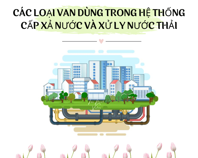 Các loại van dùng trong hệ thống cấp thoát nước và xử lý nước thải