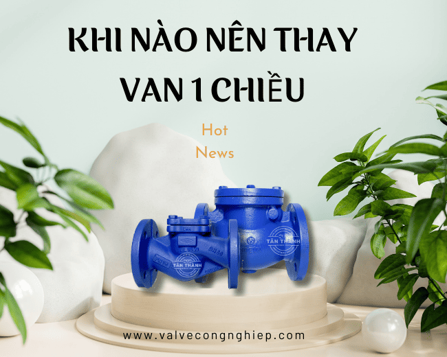 Khi nào thì nên thay van 1 chiều ngay lập tức